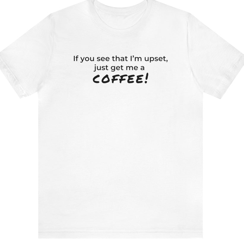 Just Get Me A Coffee Unisex Tee